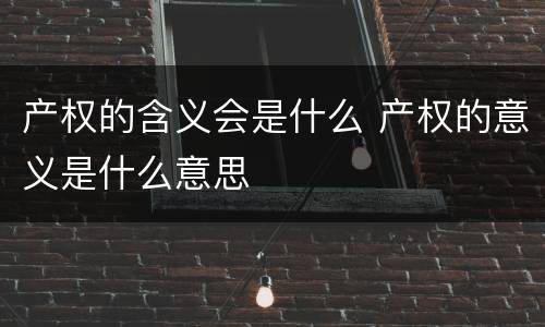 产权的含义会是什么 产权的意义是什么意思