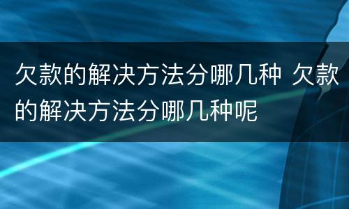 欠款的解决方法分哪几种 欠款的解决方法分哪几种呢