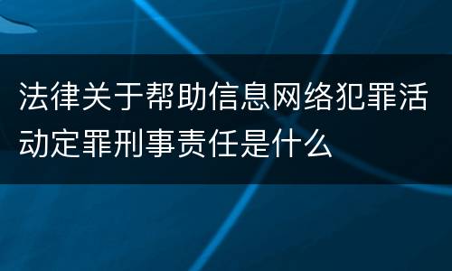 法律关于帮助信息网络犯罪活动定罪刑事责任是什么
