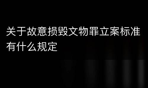 关于故意损毁文物罪立案标准有什么规定