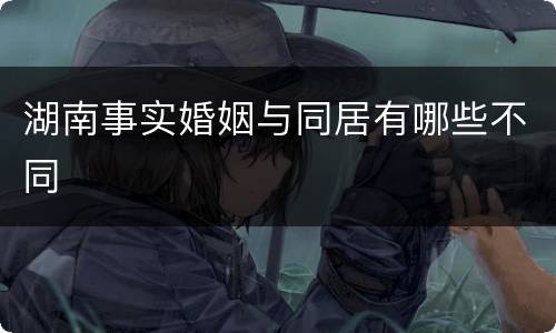 湖南事实婚姻与同居有哪些不同