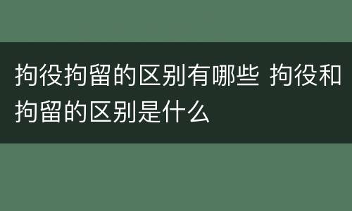 拘役拘留的区别有哪些 拘役和拘留的区别是什么