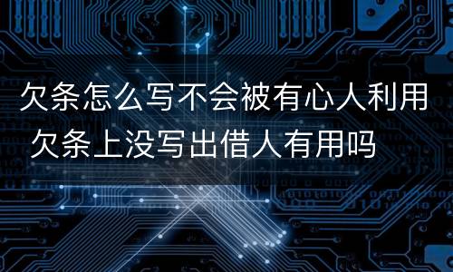 欠条怎么写不会被有心人利用 欠条上没写出借人有用吗