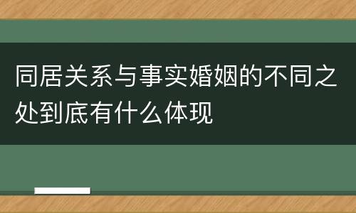 同居关系与事实婚姻的不同之处到底有什么体现