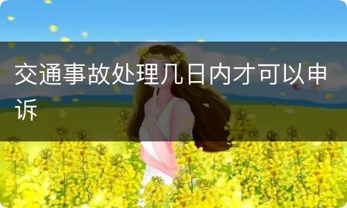 交通事故处理几日内才可以申诉