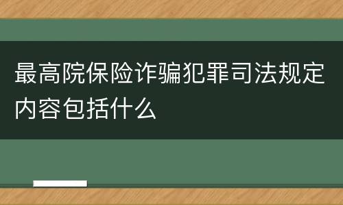 最高院保险诈骗犯罪司法规定内容包括什么