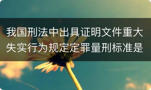 我国刑法中出具证明文件重大失实行为规定定罪量刑标准是怎样