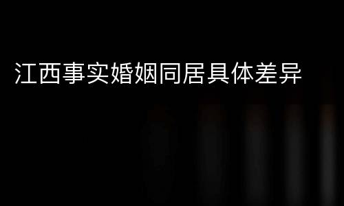 江西事实婚姻同居具体差异