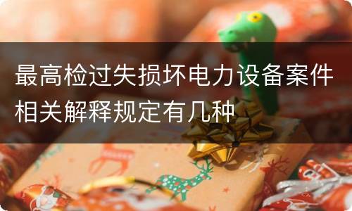 最高检过失损坏电力设备案件相关解释规定有几种