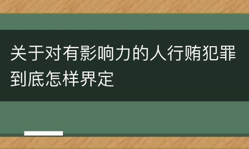关于对有影响力的人行贿犯罪到底怎样界定