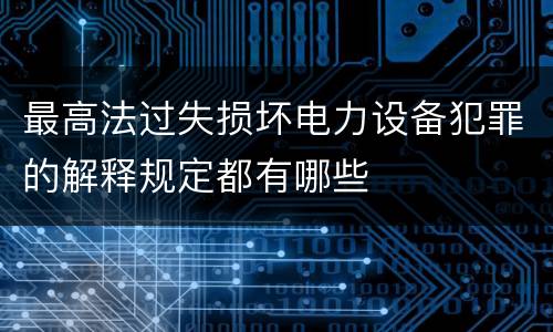 最高法过失损坏电力设备犯罪的解释规定都有哪些