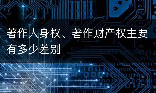 著作人身权、著作财产权主要有多少差别