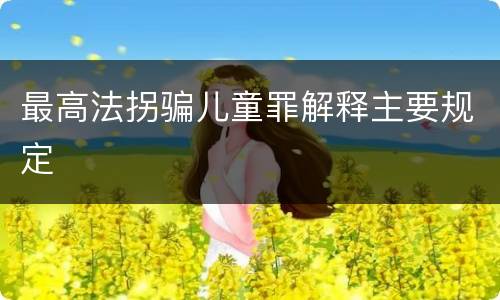 最高法拐骗儿童罪解释主要规定