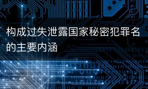 构成过失泄露国家秘密犯罪名的主要内涵