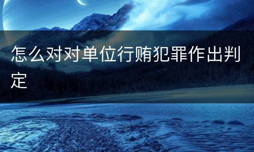 怎么对对单位行贿犯罪作出判定