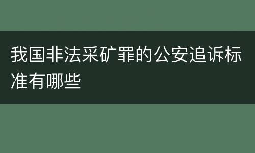 我国非法采矿罪的公安追诉标准有哪些