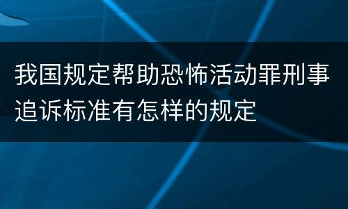 我国规定帮助恐怖活动罪刑事追诉标准有怎样的规定