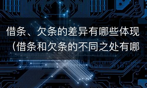 借条、欠条的差异有哪些体现（借条和欠条的不同之处有哪些）
