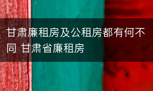 甘肃廉租房及公租房都有何不同 甘肃省廉租房