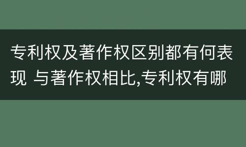 专利权及著作权区别都有何表现 与著作权相比,专利权有哪些特征