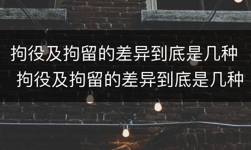 拘役及拘留的差异到底是几种 拘役及拘留的差异到底是几种形式