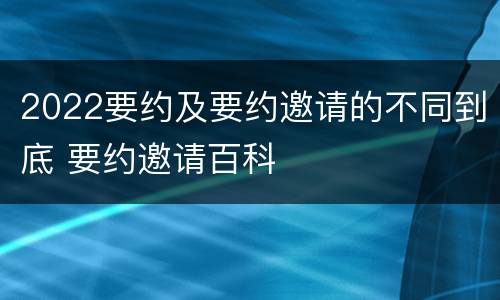 2022要约及要约邀请的不同到底 要约邀请百科