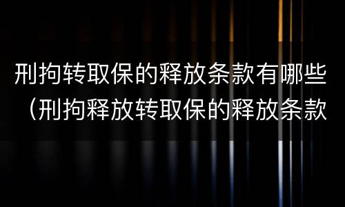 刑拘转取保的释放条款有哪些（刑拘释放转取保的释放条款）