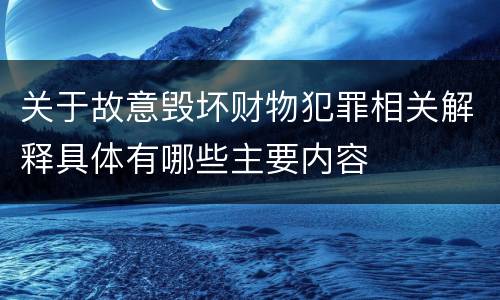 关于故意毁坏财物犯罪相关解释具体有哪些主要内容