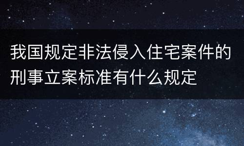 我国规定非法侵入住宅案件的刑事立案标准有什么规定