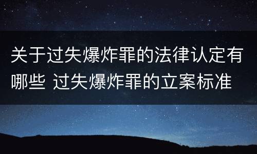 关于过失爆炸罪的法律认定有哪些 过失爆炸罪的立案标准