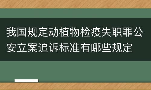 我国规定动植物检疫失职罪公安立案追诉标准有哪些规定