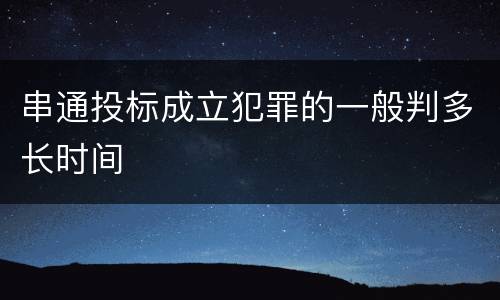 串通投标成立犯罪的一般判多长时间