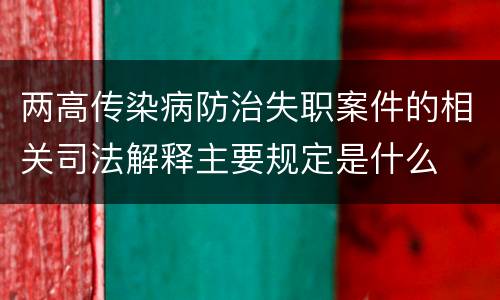 两高传染病防治失职案件的相关司法解释主要规定是什么