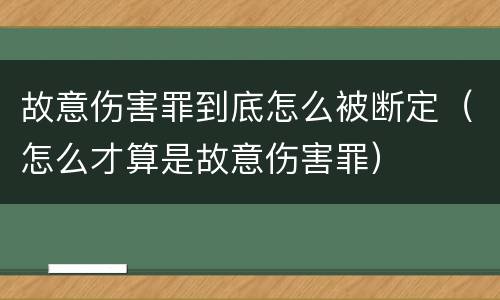 故意伤害罪到底怎么被断定（怎么才算是故意伤害罪）