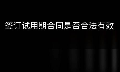 签订试用期合同是否合法有效