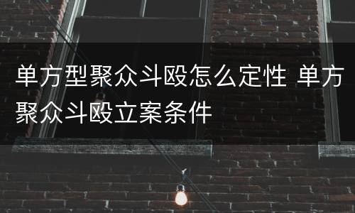 单方型聚众斗殴怎么定性 单方聚众斗殴立案条件