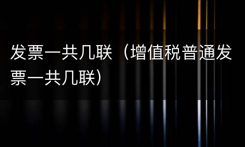 发票一共几联（增值税普通发票一共几联）