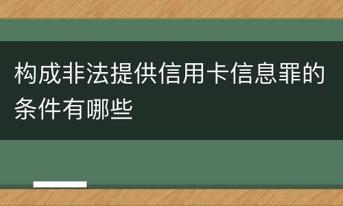构成非法提供信用卡信息罪的条件有哪些