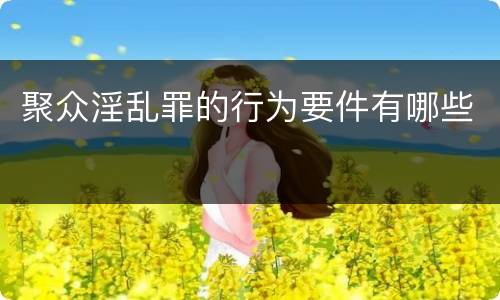 聚众淫乱罪的行为要件有哪些