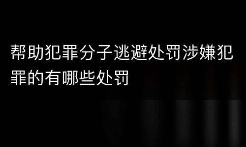 帮助犯罪分子逃避处罚涉嫌犯罪的有哪些处罚