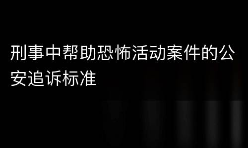 刑事中帮助恐怖活动案件的公安追诉标准