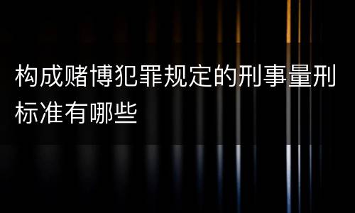 构成赌博犯罪规定的刑事量刑标准有哪些