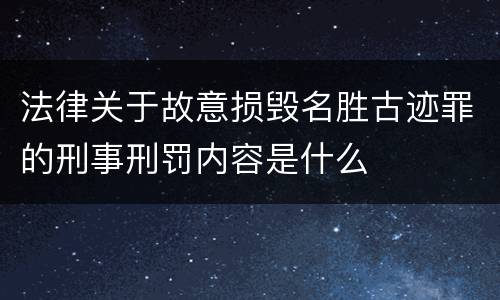 法律关于故意损毁名胜古迹罪的刑事刑罚内容是什么