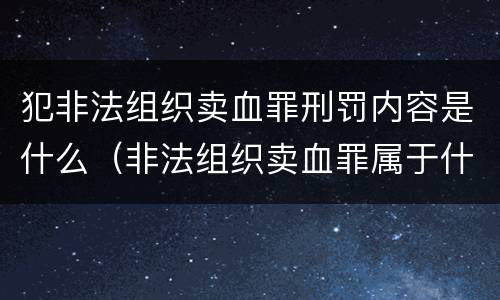 犯非法组织卖血罪刑罚内容是什么（非法组织卖血罪属于什么类别）