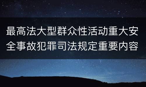 最高法大型群众性活动重大安全事故犯罪司法规定重要内容包括什么