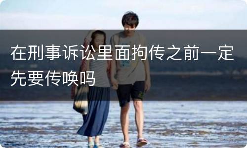 在刑事诉讼里面拘传之前一定先要传唤吗