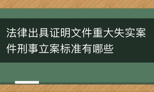 法律出具证明文件重大失实案件刑事立案标准有哪些