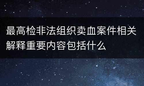 最高检非法组织卖血案件相关解释重要内容包括什么