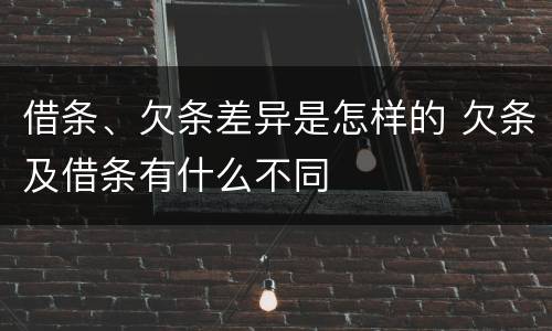借条、欠条差异是怎样的 欠条及借条有什么不同