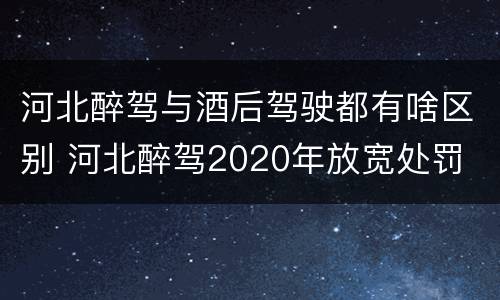 河北醉驾与酒后驾驶都有啥区别 河北醉驾2020年放宽处罚
